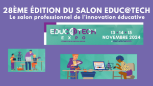 28ème édition du Salon EDUC@TECH - Du 13 au 15 novembre 2024